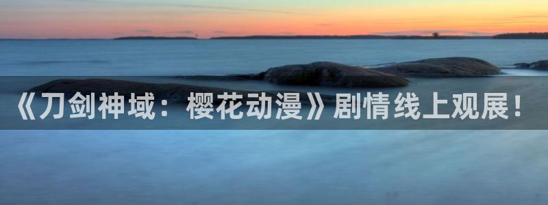 58动漫网官方下载：《刀剑神域：樱花动漫》剧情线上观展！